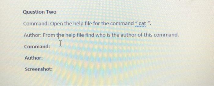  Question Two Command: Open the help file for the command"cat. Author: