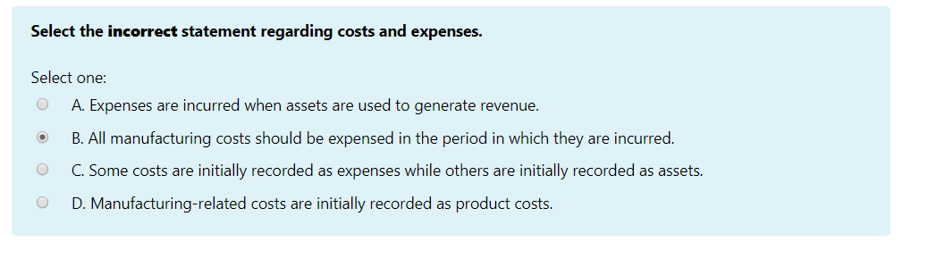  Select the incorrect statement regarding costs and expenses. Select one: O