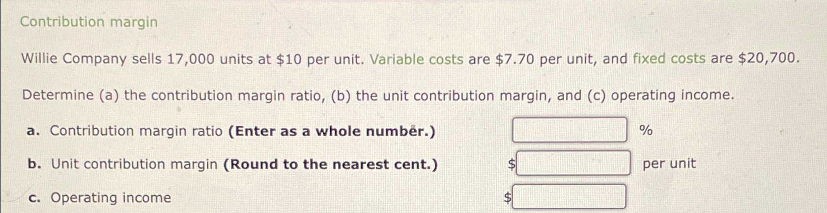  Contribution margin Willie Company sells 17,000 units at $10 per unit.