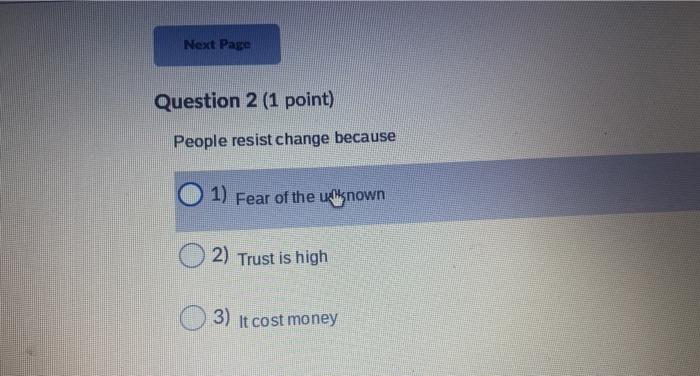  Next Page Question 2 (1 point) People resist change because 1)