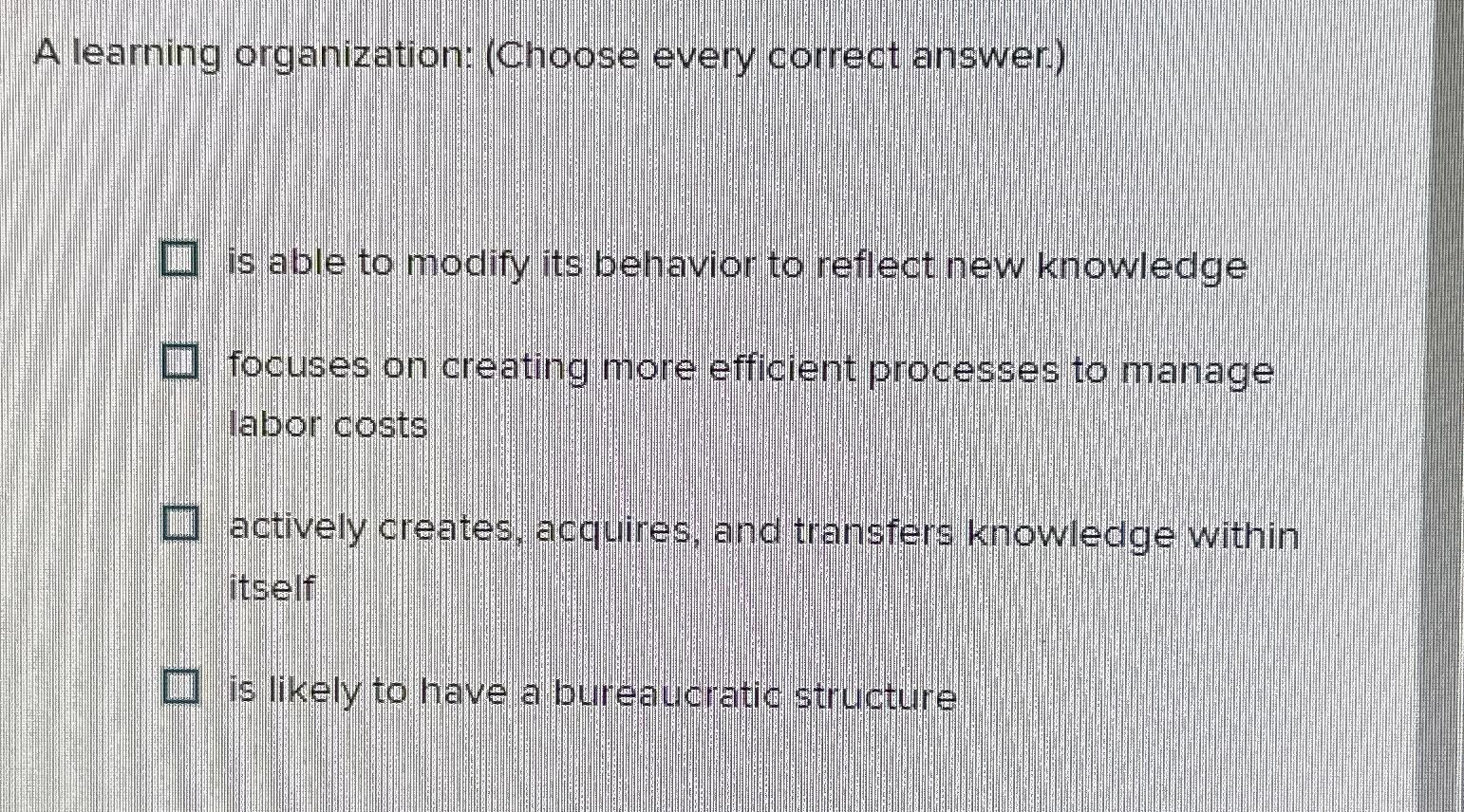  A learning organization: (Choose every correct answer.) is able to modify