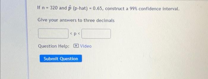  If n - 320 and P (p-hat) - 0.65, construct a