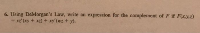  6. Using DeMorgan's Law, write an expression for the complement of