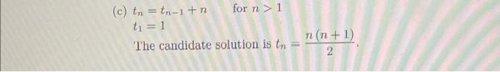 using the substitution method. (c)tn=tn1+nforn>1 t1=1 The candidate solution is tn=2n(n+1)