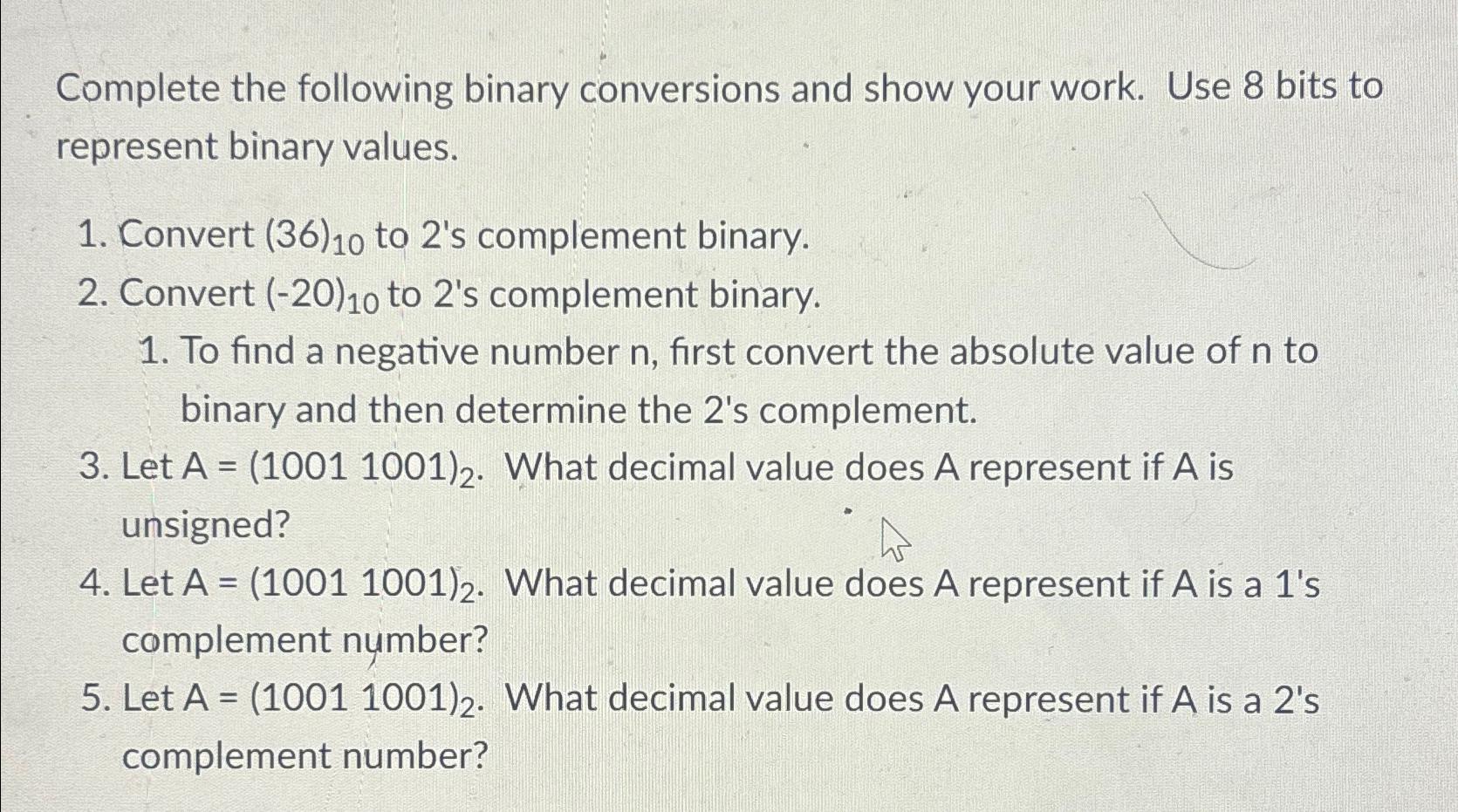  Complete the following binary conversions and show your work. Use 8