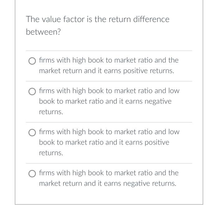  The value factor is the return difference between? firms with high