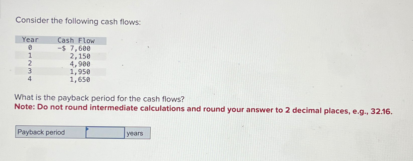  Consider the following cash flows: \table[[Year,Cash Flow],[0,-$7,600 