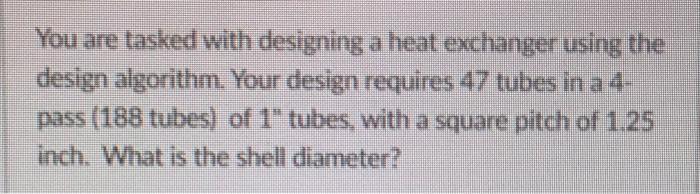  You are tasked with designing a heat exchanger using the design