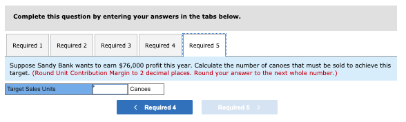 Calculate the contribution margin per canoe and the contribution margin ratio. 3.