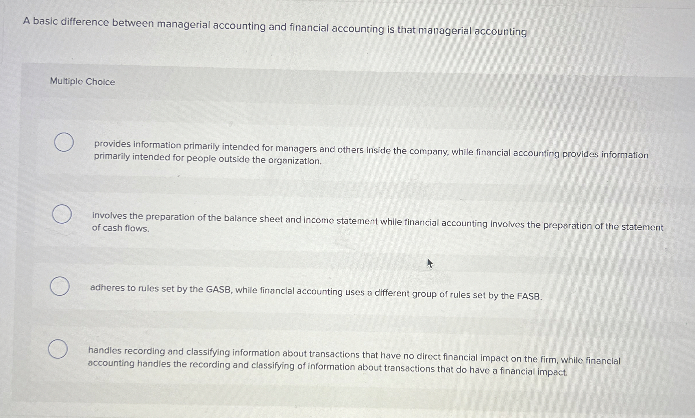  A basic difference between managerial accounting and financial accounting is that