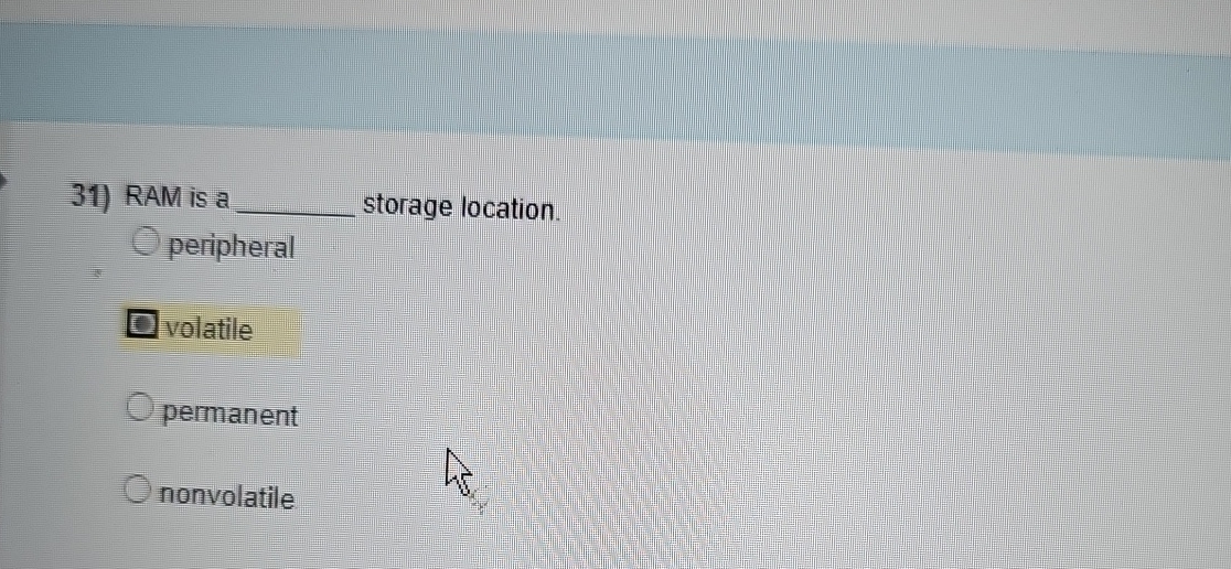  RAM is a q, storage location. peripheral volatile permanent nonvolatile RAM