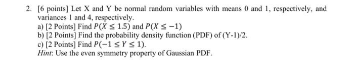  2. [6 points] Let X and Y be normal random variables