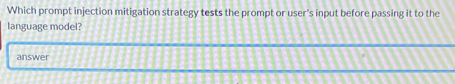 Which prompt injection mitigation strategy tests the prompt or user's input