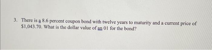please help!!! show work 3. There is a 8.6 percent coupon bond