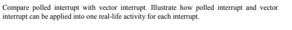 Subject: Computer Organization and Architecture 4b Compare polled interrupt with vector interrupt.