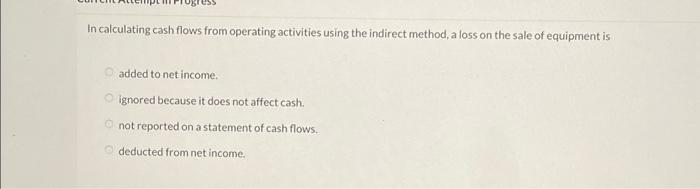  In calculating cash flows from operating activities using the indirect method,
