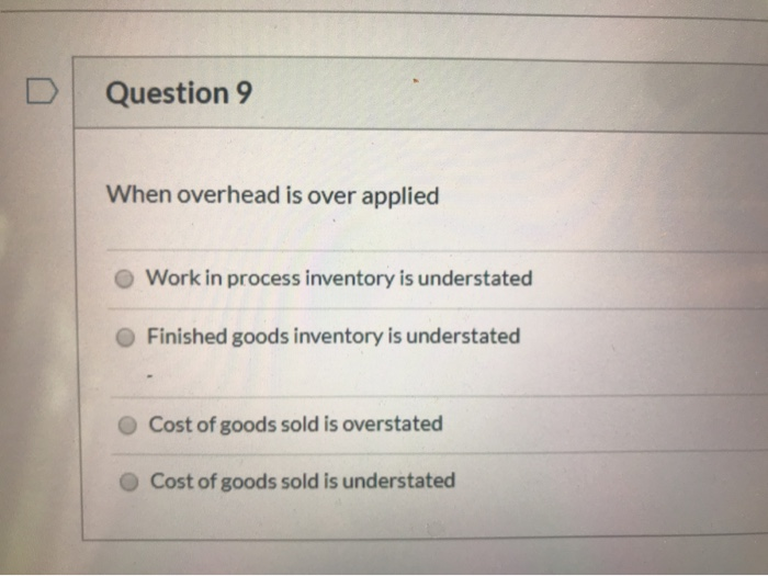  Question 9 When overhead is over applied Work in process inventory