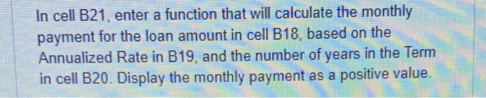  In cell B21, enter a function that will calculate the monthly