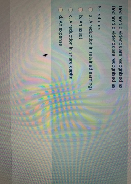  declared dividends are recognised as Declared dividends are recognised as: Declared