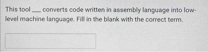  This tool converts code written in assembly language into lowlevel machine