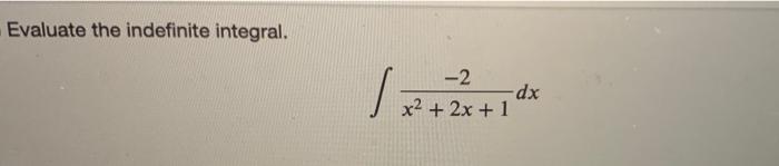  Evaluate the indefinite integral. -2 -dx x2 + 2x + 1