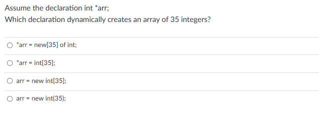  Assume the declaration int *arr; Which declaration dynamically creates an array