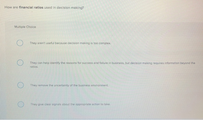  How are financial ratios used in decision making? Multiple Choice They