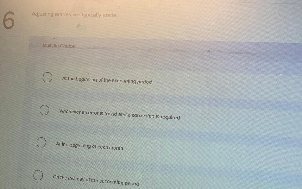 Adjusting entries are typically made: Mutiple Choice At the beginning of