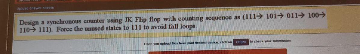  Upload answer sheets Design a synchronous counter using JK Flip flop
