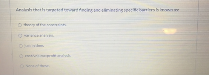  Analysis that is targeted toward finding and eliminating specific barriers is
