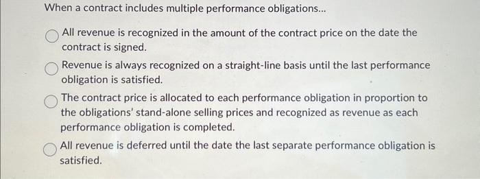  When a contract includes multiple performance obligations... All revenue is recognized