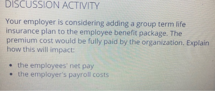  DISCUSSION ACTIVITY Your employer is considering adding a group term life