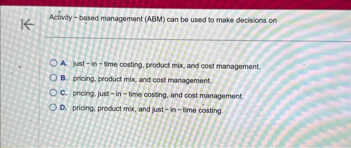  Activity - based management (ABM) can be used to make decisions