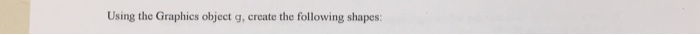 Using the Graphics object g, create the following shapes 2) Draw