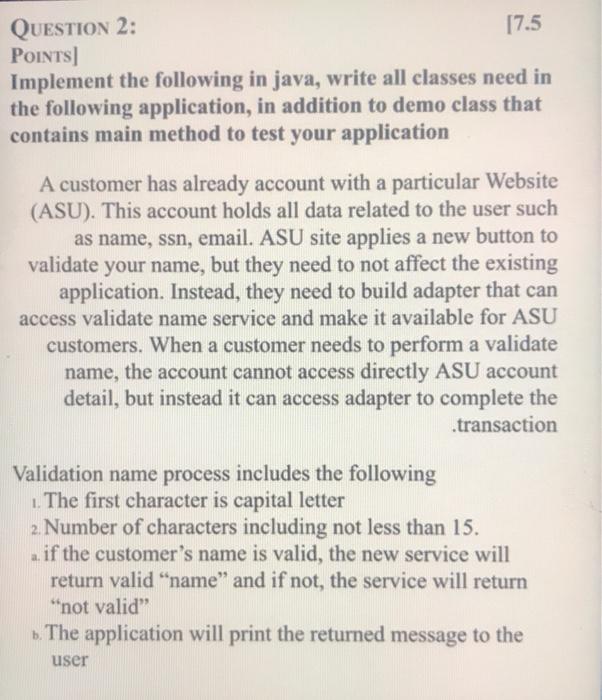  [7.5 QUESTION 2: POINTS) Implement the following in java, write all