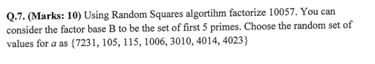  Q.7. (Marks: 10) Using Random Squares algortihm factorize 10057. You can