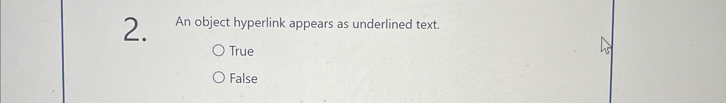  An object hyperlink appears as underlined text. True False 