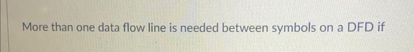  More than one data flow line is needed between symbols on