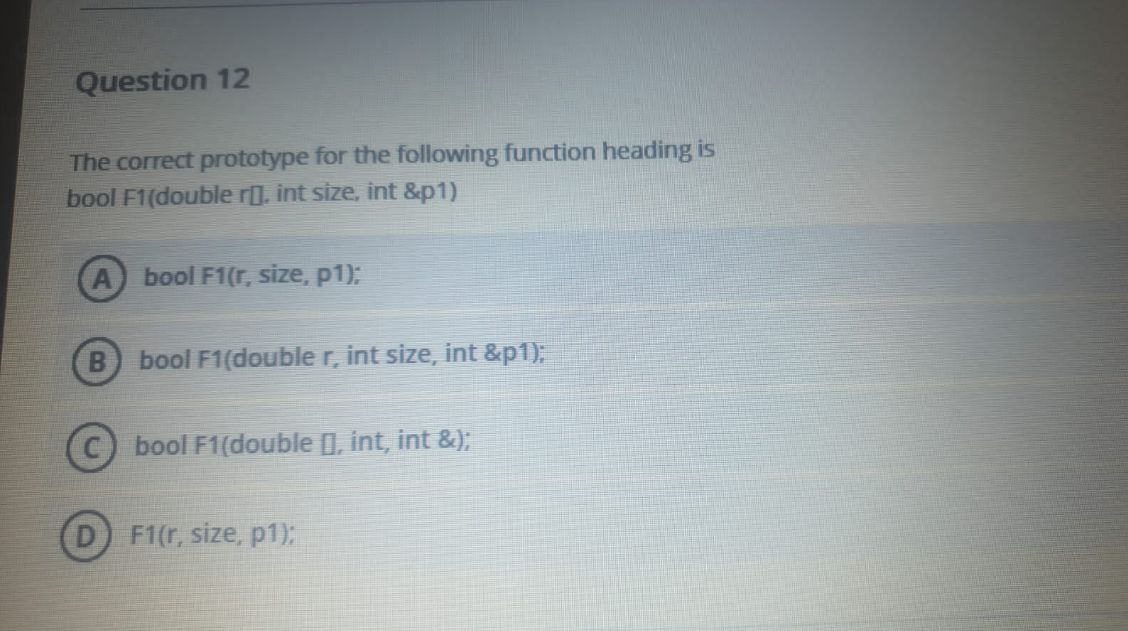 Question 9: Question 12 The correct prototype for the following function heading