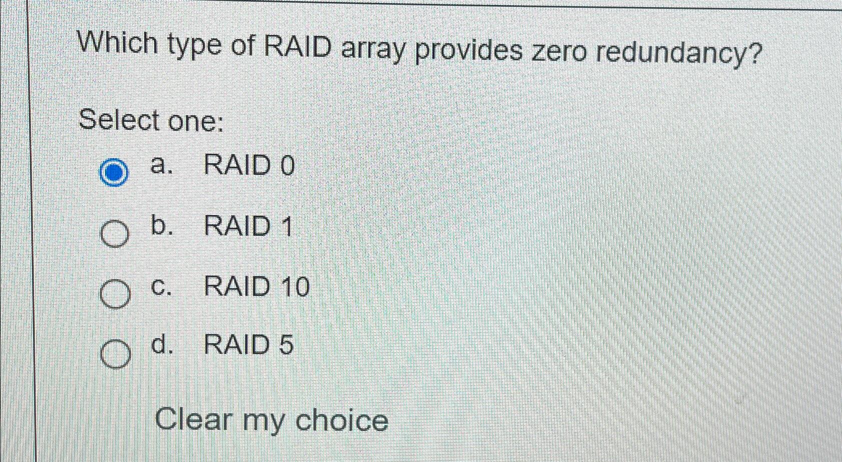  Which type of RAID array provides zero redundancy? Select one: a.