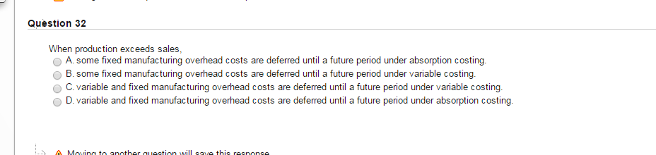 Question 32 When production exceeds sales. some fixed manufacturing overhead costs are