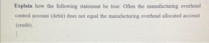  Explain how the following statement be true: Often the manufacturing overhead