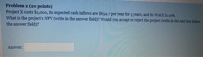  Problem 2 (20 points) Project X costs $1,000, its expected cash