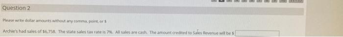  Question 2 Please write dollar amounts without any comma, point, or