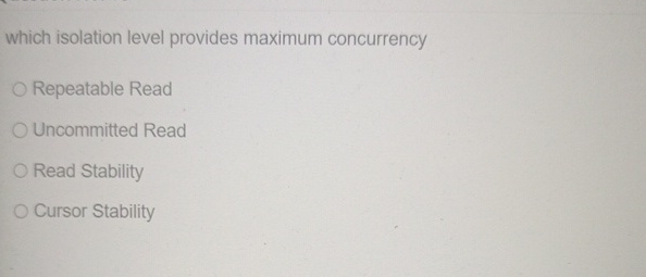  which isolation level provides maximum concurrency Repeatable Read Uncommitted Read Read