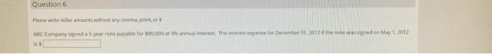  Question 6 Please write doar amounts without any come point or