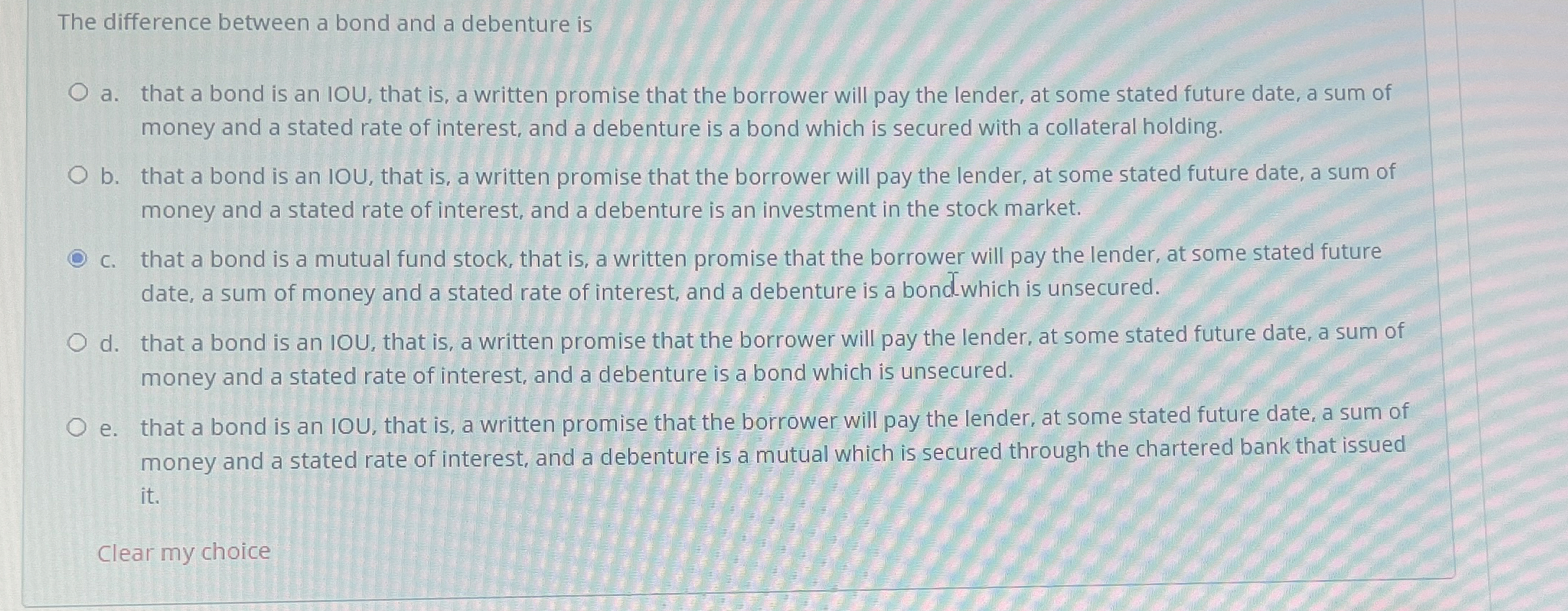  The difference between a bond and a debenture is a. that