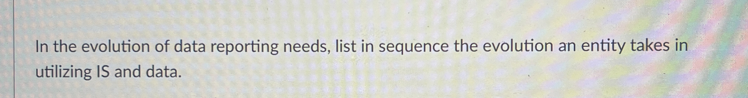  In the evolution of data reporting needs, list in sequence the