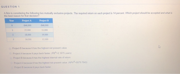  QUESTION 1 A firm is considering the following two mutually exclusive