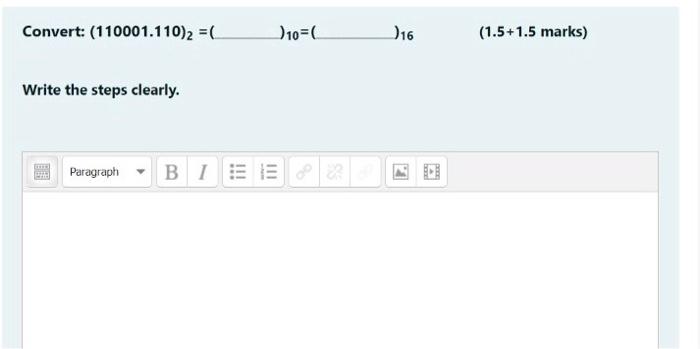  Convert: (110001.110)2 =( ) 10=( 016 (1.5+1.5 marks) Write the steps